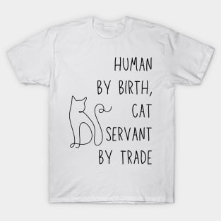 Human by birth, cat servant by trade - funny cat owner meme T-Shirt